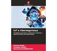 IoT e cibersegurança: Estratégias de proteção, arquitecturas resilientes e melhores práticas de implementação