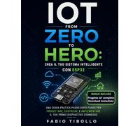 IOT from ZERO to HERO: Crea il tuo sistema intelligente con ESP32