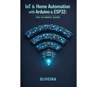 IoT & Home Automation with Arduino & ESP32: The Ultimate Guide: From Zero to Product: Build Smart Devices, Control via Mobile, and Design 3D Printed Enclosures