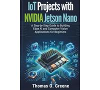 IoT Projects with NVIDIA Jetson Nano: A Step-by-Step Guide to Building Edge AI and Computer Vision Applications for Beginners
