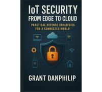 IoT Security from Edge to Cloud: Practical Defense Strategies for a Connected World