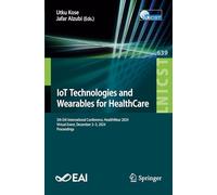 IoT Technologies and Wearables for HealthCare: 5th EAI International Conference, HealthWear 2024, Virtual Event, December 2-3, 2024, Proceedings: 639 ... and Telecommunications Engineering)