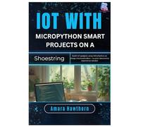 IoT with MicroPython Smart Projects on a Shoestring: Build IoT gadgets using Micro Python on cheap microcontrollers - no prior electronics experience needed