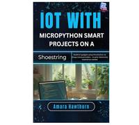 IoT with MicroPython Smart Projects on a Shoestring: Build IoT gadgets using Micro Python on cheap microcontrollers - no prior electronics experience needed