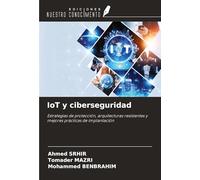 IoT y ciberseguridad: Estrategias de protección, arquitecturas resistentes y mejores prácticas de implantación