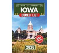 Iowa Bucket List: 120 Must-Do Adventures: A Complete Iowa Travel Guide to the American Gothic House, the Bridges of Madison County, the Field of Dreams, the Loess Hills, 6 Regional Road Trips, & Maps
