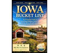 Iowa Bucket List: An Essential Guide to Heartland Hidden Gems, Scenic River Roads, and Remarkable Small-Town Experiences