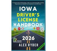 Iowa Driver’s License Handbook: Your Complete Guide to Traffic Laws, Safe Driving Practices, and Licensing Requirements with Updated Regulations and ... RYDER'S ULTIMATE DRIVER'S LICENSE HANDBOOK)