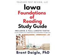 Iowa Foundations of Reading Study Guide: 3 Full-Length Practice Tests, Pearson-Aligned Content, and Constructed-Response Strategies for the Iowa Foundations of Reading Certification Exam