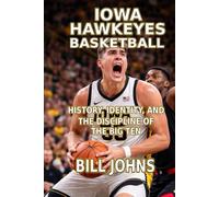 Iowa Hawkeyes Basketball: History, Identity, and the Discipline of the Big Ten (Above the Rim)