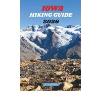 IOWA HIKING GUIDE 2026: Best Trails, State Parks, Hidden Gems & Outdoor Adventures for Every Explorer. (Quiet Wild: The Mindful Explorer Series)