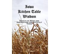 IOWA KITCHEN TABLE WISDOM: ESSAYS OF HOPE AND INSPIRATION FOR DIFFICULT TIMES