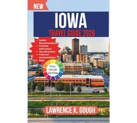 IOWA TRAVEL GUIDE 2026: Your Expert Companion to Scenic Drives, Small-Town Charm, Local Flavors, and Hassle-Free Exploration Across the Hawkeye State With Insider Recommendations.