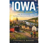 Iowa Travel Guide: Fields, Rivers & Festivals: Des Moines, Amana & the Great River Road