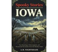 Iowa: True Hauntings, Urban Legends, and Paranormal Encounters from the Hawkeye State (Spooky Stories: America's Haunted States)
