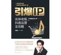 引爆IP:实体老板抖音运营全攻略 Ignite Your IP: The Ultimate Guide To Douyin Mastery For Brick-And-Mortar Entrepreneurs