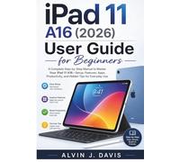 iPad 11 A16 (2026) User Guide for Beginners: A Complete Step-by-Step Manual to Master Your iPad 11 A16-Setup, Features, Apps, Productivity, and Hidden Tips for Everyday Use
