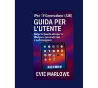 iPad 11ª Generazione (A16) GUIDA PER L’UTENTE: Dal principiante all’esperto: Navigare, personalizzare e padroneggiare