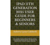 IPAD 11TH GENERATION 2025 USER GUIDE FOR BEGINNERS & SENIORS: The Complete Practical Manual With Tips &Tricks To Setting Up & Mastering Your A16 With iPad 18 Features & Fix Common Problems With Ease