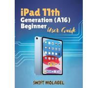 iPad 11th Generation (A16) Beginner User Guide: A Simple and Complete Approach to Unlocking All Features and Mastering Your New iPad