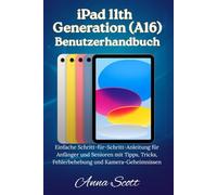 iPad 11th Generation (A16) Benutzerhandbuch: Einfache Schritt-für-Schritt-Anleitung für Anfänger und Senioren mit Tipps, Tricks, Fehlerbehebung und Kamerageheimnissen