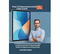 iPad 11th Generation (A16) User Guide: A Complete Illustrated Resource with Step-by-Step Instructions for Mastering 2025 Perfect for Beginners and Experts Alike