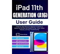 iPad 11th Generation (A16) User Guide: A Step-by-Step Manual for Beginners & Seniors to Master the A16 iPad with iPadOS 18 Tips, Tricks, Hidden Features, and Easy Troubleshooting