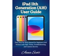iPad 11th Generation (A16) User Guide: Easy Step-by-Step Manual for Beginners and Seniors with Tips, Tricks, Troubleshooting, and Camera Secrets