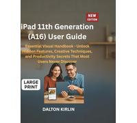ipad 11th Generation (A16) User Guide: Essential Visual Handbook-Unlock Hidden Features, Creative Techniques,and Productivity Secrets That Most Users Never Discover