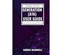 IPAD 11TH GENERATION (A16) USER GUIDE FOR SENIORS AND BEGINNERS: Master Every Tap: Your Step by Step Manual to Navigate, Customize and Maximize Your Apple Tablet with Ease.