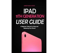 IPAD 11TH GENERATION USER GUIDE: A Beginner's Manual to Using and Mastering Your Device (Jonathan Tech: Begginers and Seniors Guide)