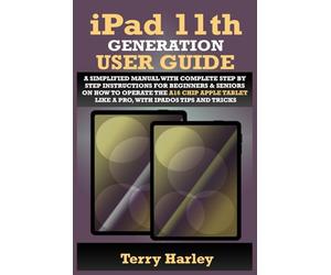IPAD 11TH GENERATION USER GUIDE: A Simplified Manual with Complete Step by Step Instructions for Beginners & Seniors on How to Operate the A16 Chip Apple Tablet Like a Pro, With iPadOS Tips and Tricks