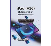 iPad (A16) 11. Generation Benutzerhandbuch: Eine vollständige Schritt-für-Schritt-Anleitung für Anfänger und Senioren: iPadOS einrichten, anpassen und beherrschen
