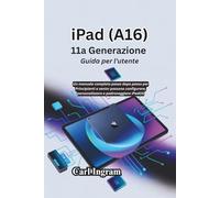 iPad (A16) 11a Generazione Guida per l'utente: Un manuale completo passo dopo passo per Principianti e senior possono configurare, personalizzare e padroneggiare iPadOS