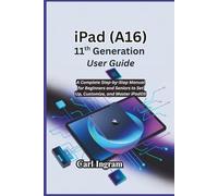 iPad (A16) 11th Generation User Guide: A Complete Step-by-Step Manual for Beginners and Seniors to Set Up, Customize, and Master iPadOS