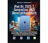 iPad Air 2025 7. Generation (M3) Benutzerhandbuch: Die Vollständige, Bebilderte Schritt-für-Schritt-Anleitung für Senioren, Anfänger und ... Funktionen Ihres Geräts Stressfrei zu Nutzen