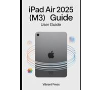 iPad Air 2025 (M3) User Guide: A Step-by-Step Guide to Setup, Customization, and daily Efficiency