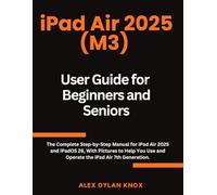 iPad Air 2025 (M3) User Guide for Beginners and Seniors: The Complete Step-by-Step Manual for iPad Air 2025 and iPadOS 26, With Pictures to Help You ... the iPad Air 7th Generation. (iPad series)
