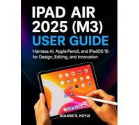 IPAD AIR 2025 (M3) USER GUIDE: Harness AI, Apple Pencil, and iPadOS 18 for Design, Editing, and Innovation