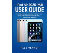 iPad Air 2025 (M3) USER GUIDE: Learn to set up, personalize, and enjoy your tablet with confidence through clear, step-by-step guidance.