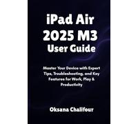 iPad Air 2025 M3 User Guide: Master Your Device with Expert Tips, Troubleshooting, and Key Features for Work, Play & Productivity