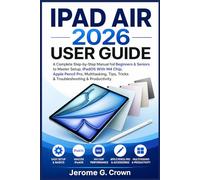 IPAD AIR 2026 USER GUIDE: A Complete Step-by-Step Manual for Beginners & Seniors to Master Setup, iPadOS With M4 Chip, Apple Pencil Pro, Multitasking, Tips, Tricks & Troubleshooting & Productivity