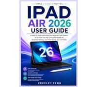 IPAD AIR 2026 USER GUIDE: A Step-by-Step Instructions for Beginners and Seniors to Go from First Tap to Pro with iPadOS 26, Essential Settings, and Time-Saving Tips and Tricks
