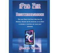 iPad Air Benutzerhandbuch: Eine klare Schritt-für-Schritt-Anleitung für Anfänger, Senioren und Alltagsnutzer, um ihr Gerät zu bedienen, zu verstehen ... umzugehen. (Josiah Wood Products Guides)