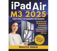 iPad Air M3 2025 USER GUIDE FOR SENIORS & BEGINNERS: Set Up the Latest 7th-Gen iPad Air, Troubleshoot Overheating & Touch Issues, and Learn iPadOS 26 with Ease