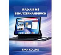 iPad Air M3 Benutzerhandbuch: Das vollständige Handbuch für Anfänger und Profis
