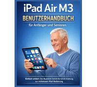 iPad Air M3 Benutzerhandbuch für Anfänger und Senioren: Eine einfache, illustrierte Schritt-für-Schritt-Anleitung, um Ihr iPad mühelos zu beherrschen