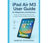 iPad Air M3 User Guide for Beginners and Seniors: A Step-by-Step Manual with Tips, Tricks & Hidden Features to Master Your New iPad