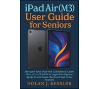 iPad Air (M3) User Guide for Seniors: Navigate Your iPad with Confidence: Learn How to Use iPadOS 18, Apple Intelligence, Apple Pencil, Magic Keyboard ... to Master iPhone, iPad, Watch, and Mac)