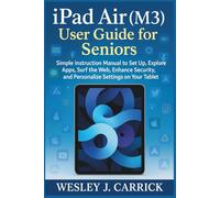 iPad Air (M3) User Guide for Seniors: Simple Instructions Manual to Set Up, Explore Apps, Surf the Web, Enhance Security, and Personalize Settings on ... Guides Collection for Seniors and Beginners)